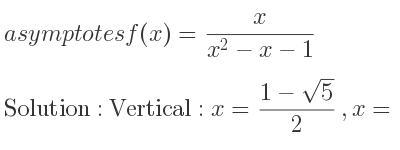 The asymptotes of f(x)= x/(x^2-x-1) is Vertical: x=(1-sqrt(5))/2 ,x=(1+sqrt(5))/2 ,Horizontal: y=0